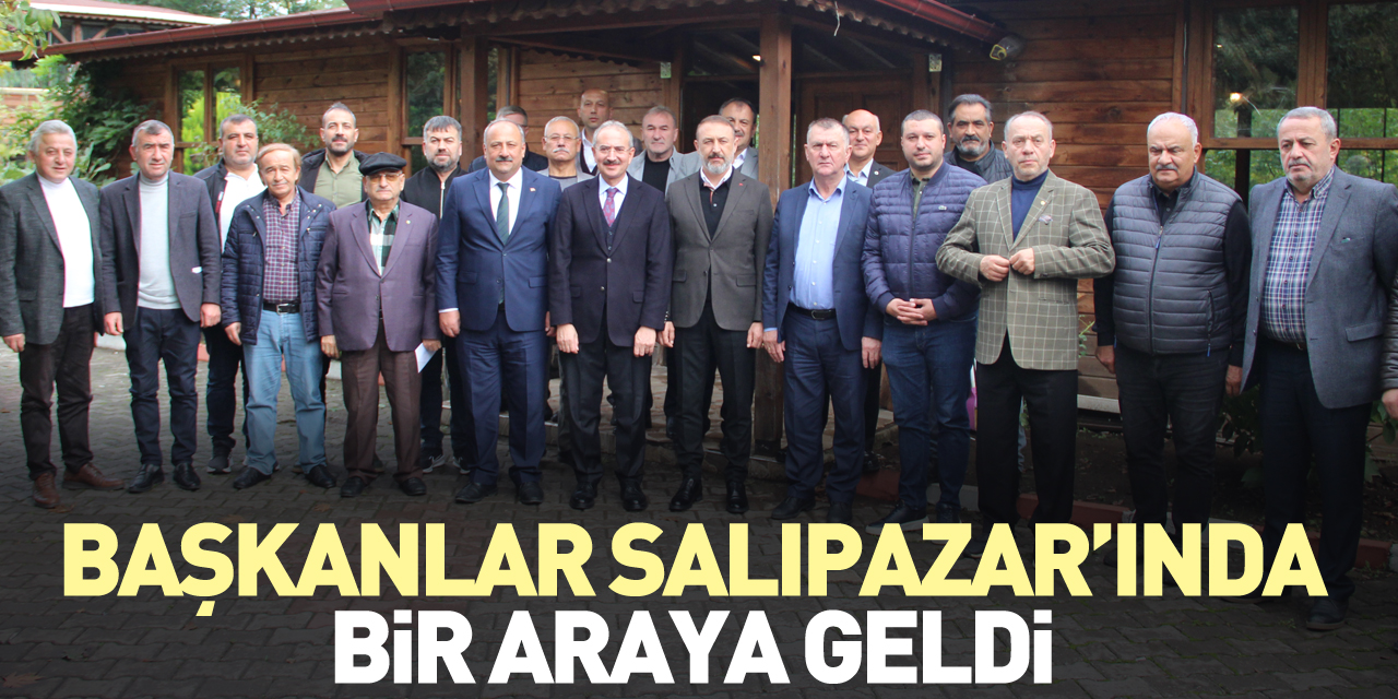 BAŞKANLAR SALIPAZAR’INDA BİR ARAYA GELDİ