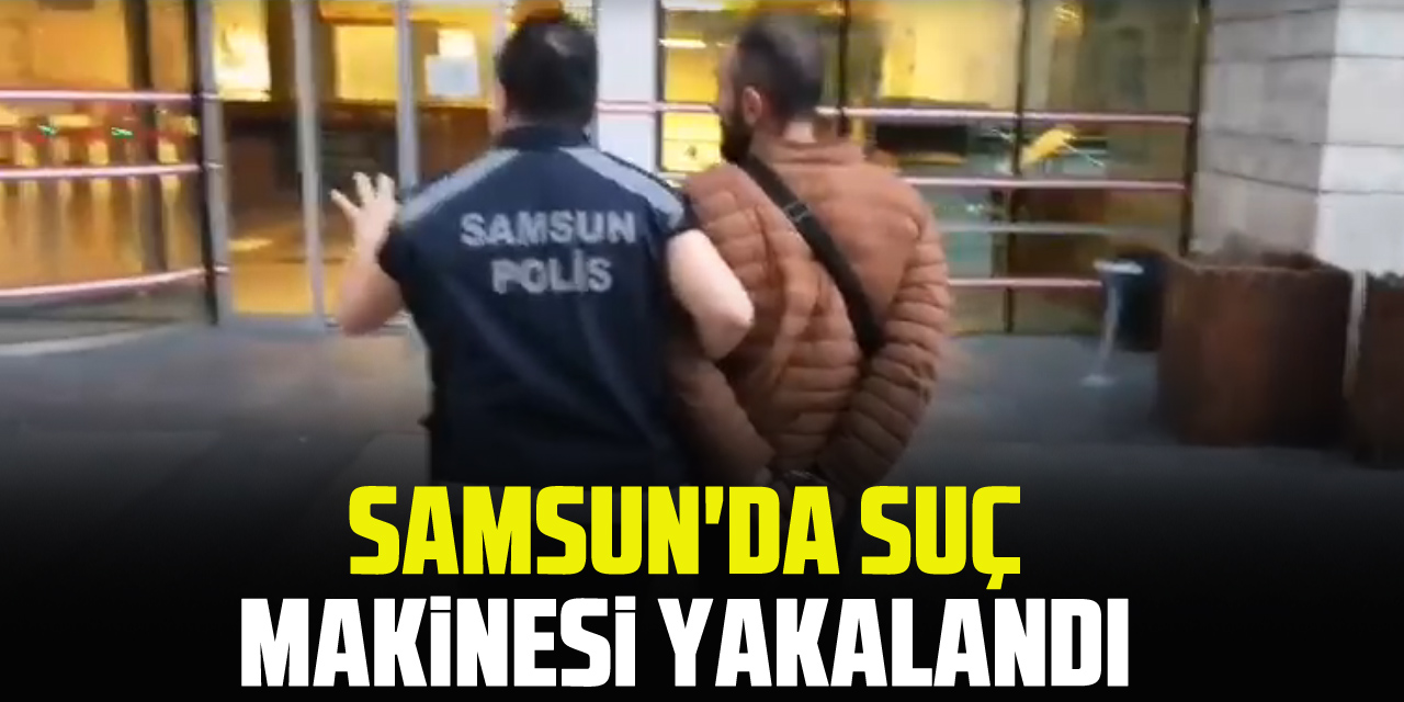 Samsun'da Suç Makinesi Yakalandı