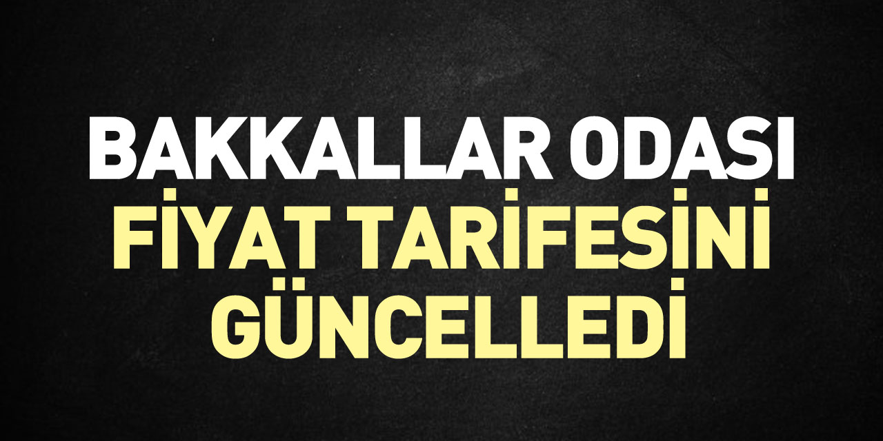 BAKKALLAR ODASI FİYAT TARİFESİNİ GÜNCELLEDİ