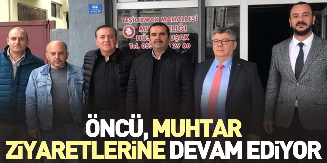 Öncü, Muhtar Ziyaretlerine Devam Ediyor