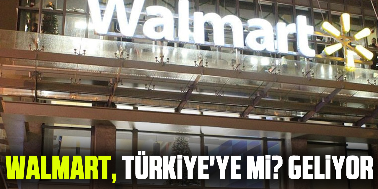 Walmart, Türkiye'ye Mi? geliyor