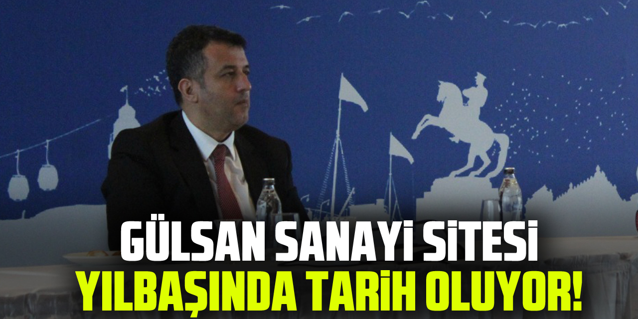 Gülsan Sanayi Sitesi Yılbaşında Tarih Oluyor!