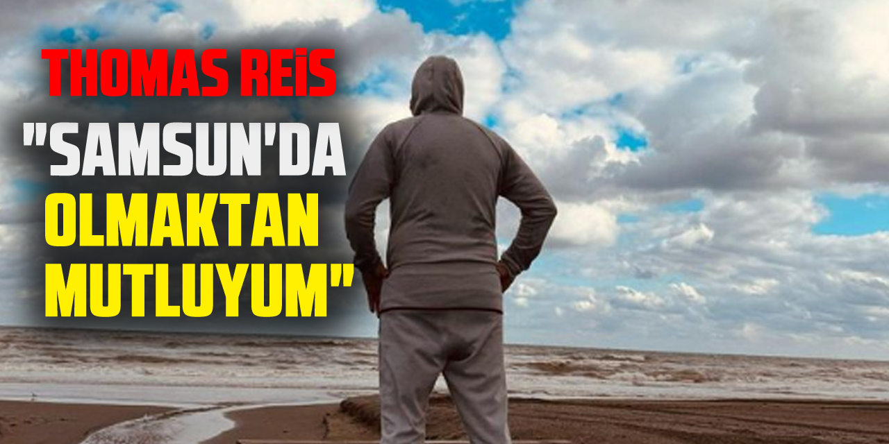 "SAMSUN'DA OLMAKTAN MUTLUYUM"