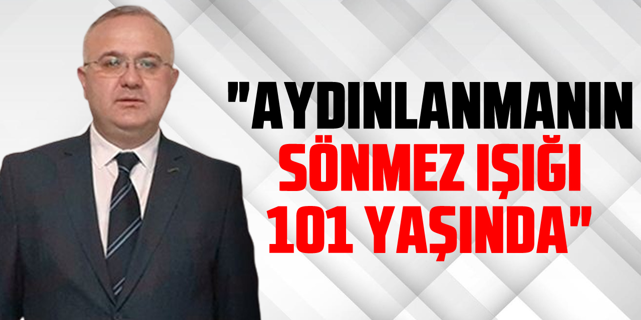 "AYDINLANMANIN SÖNMEZ IŞIĞI 101 YAŞINDA"