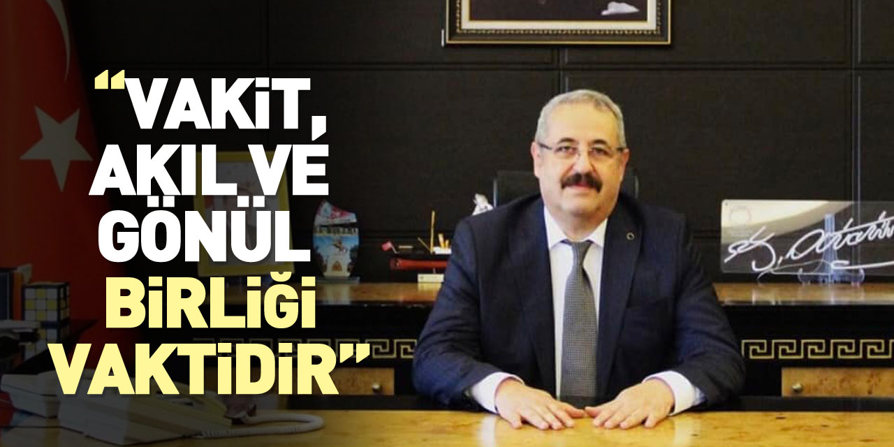 “Vakit, akıl ve gönül birliği vaktidir”