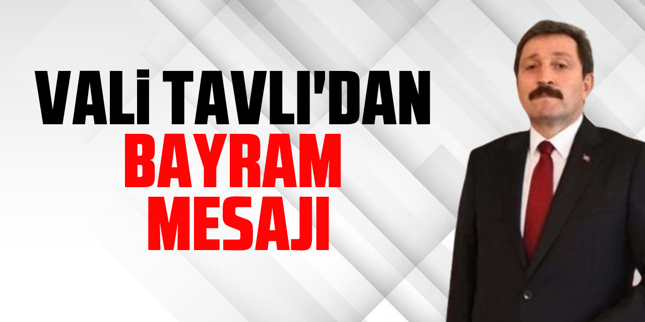 VALİ TAVLI'DAN  BAYRAM MESAJI