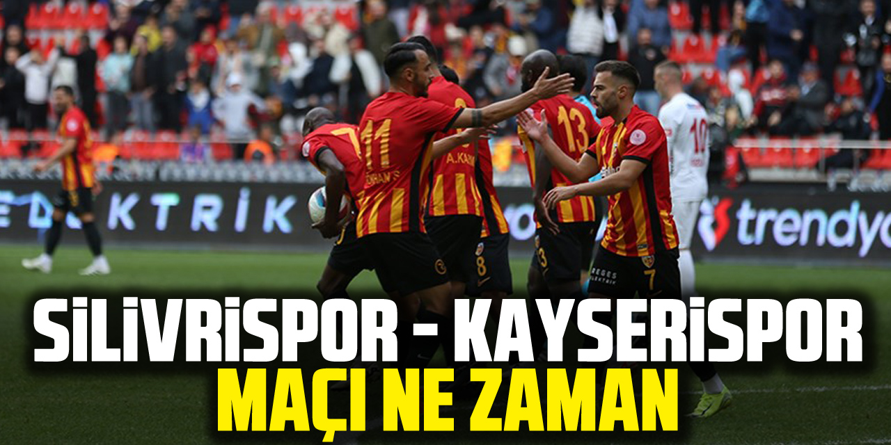 Silivrispor - Kayserispor maçı ne zaman