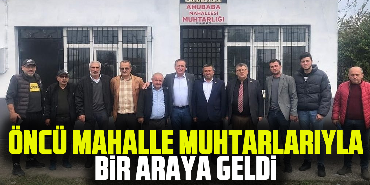 ÖNCÜ MAHALLE MUHTARLARIYLA BİR ARAYA GELDİ