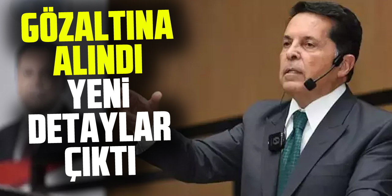 Gözaltına alındı yeni detaylar çıktı