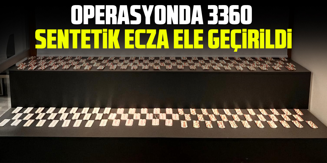 Operasyonda 3360 Sentetik Ecza Ele Geçirildi