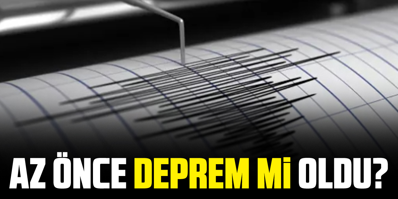 Az önce deprem mi oldu?