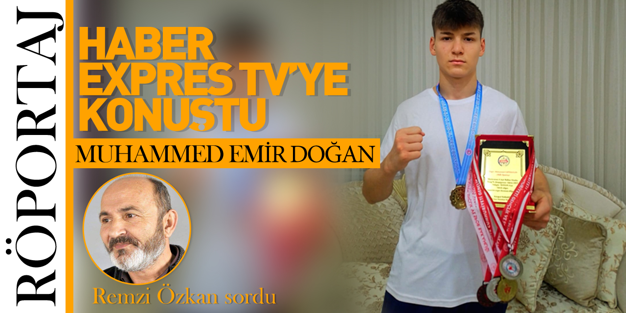 MUHAMMED EMİR DOĞAN HABER EXPRES TV'YE KONUŞTU