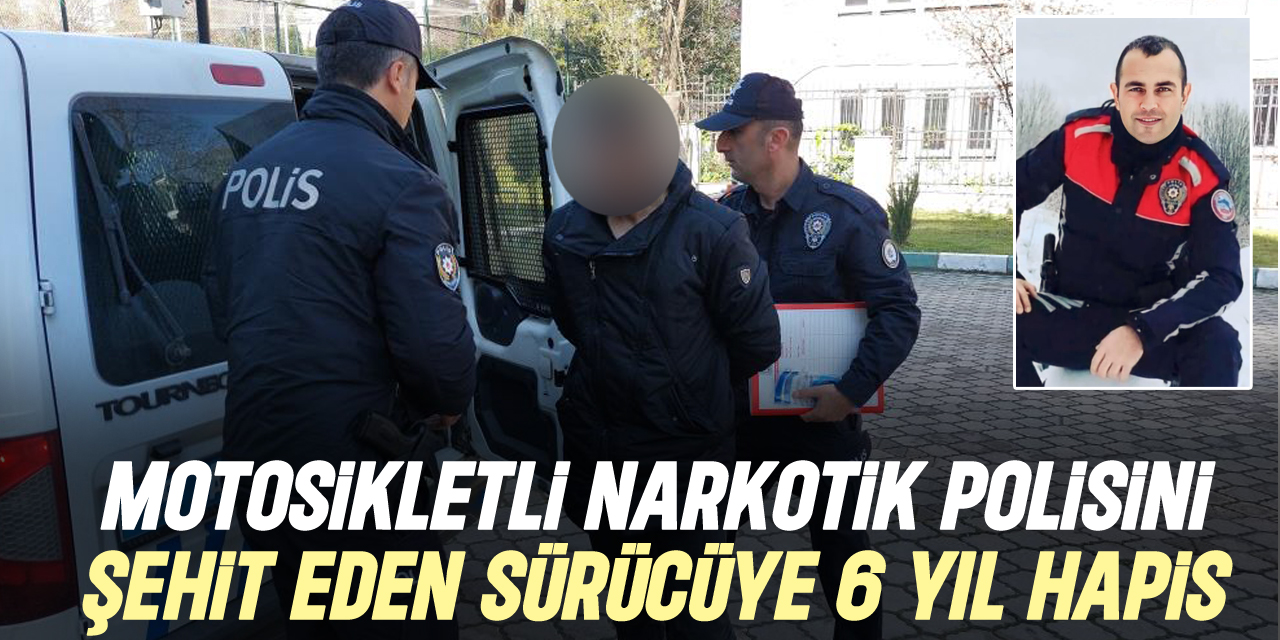 Motosikletli narkotik polisini şehit eden sürücüye 6 yıl hapis