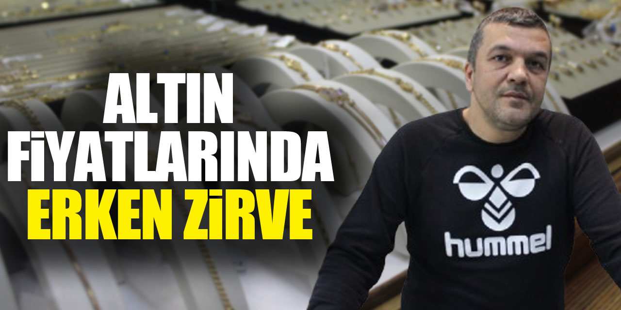 ALTIN FİYATLARINDA ERKEN ZİRVE