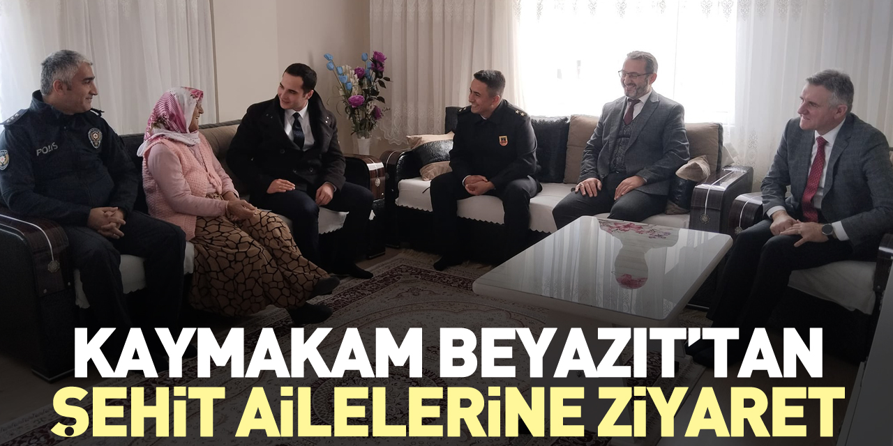 Kaymakam Beyazıt’tan Şehit Ailelerine Ziyaret