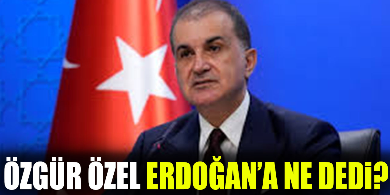 ÖZGÜR ÖZEL ERDOĞAN'A NE DEDİ?