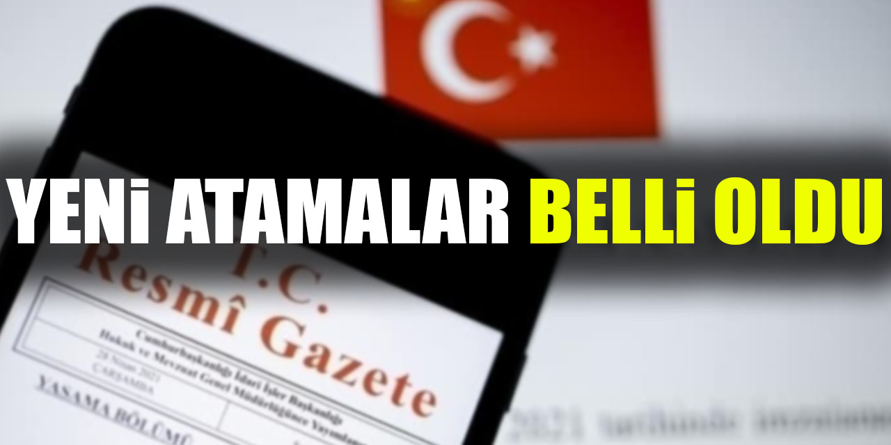 YENİ ATAMALAR BELLİ OLDU