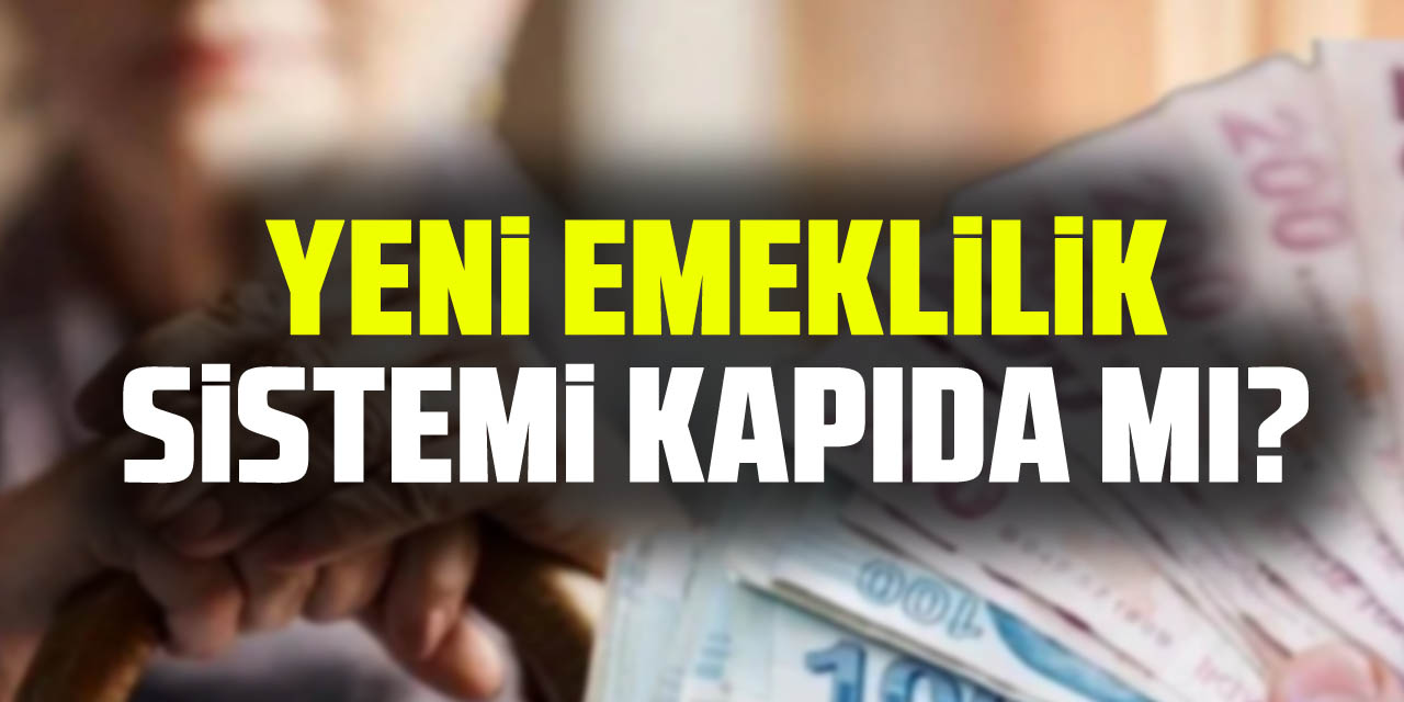 YENi EMEKLiLiK SiSTEMi KAPIDA MI?