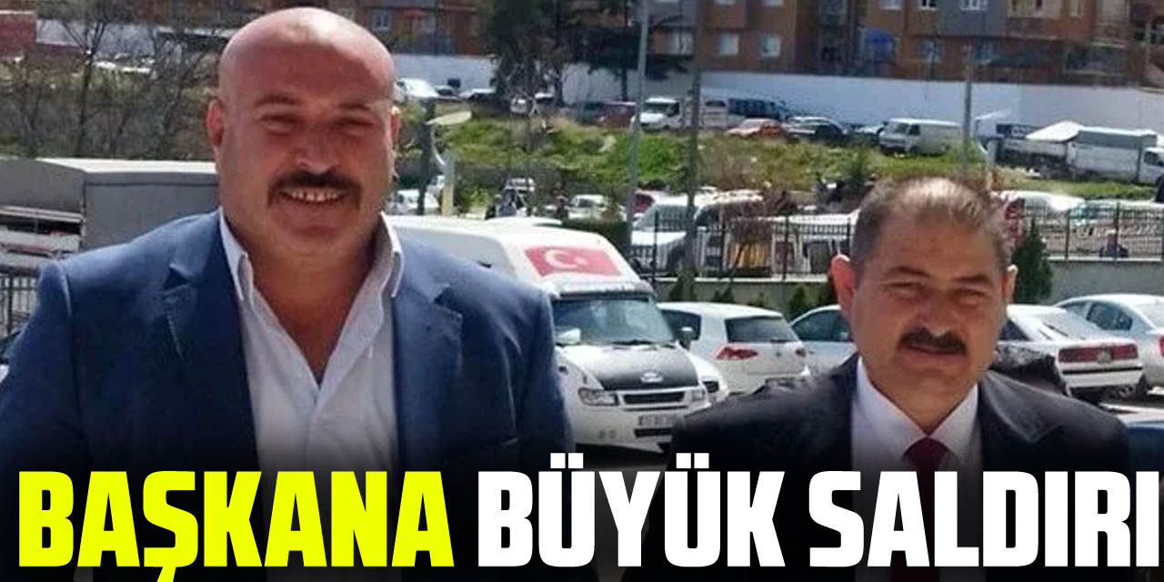 BAŞKANA BÜYÜK SALDIRI