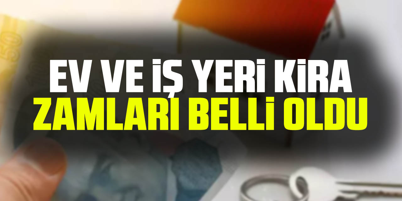 EV VE iŞ YERi KiRA ZAMLARI BELLi OLDU