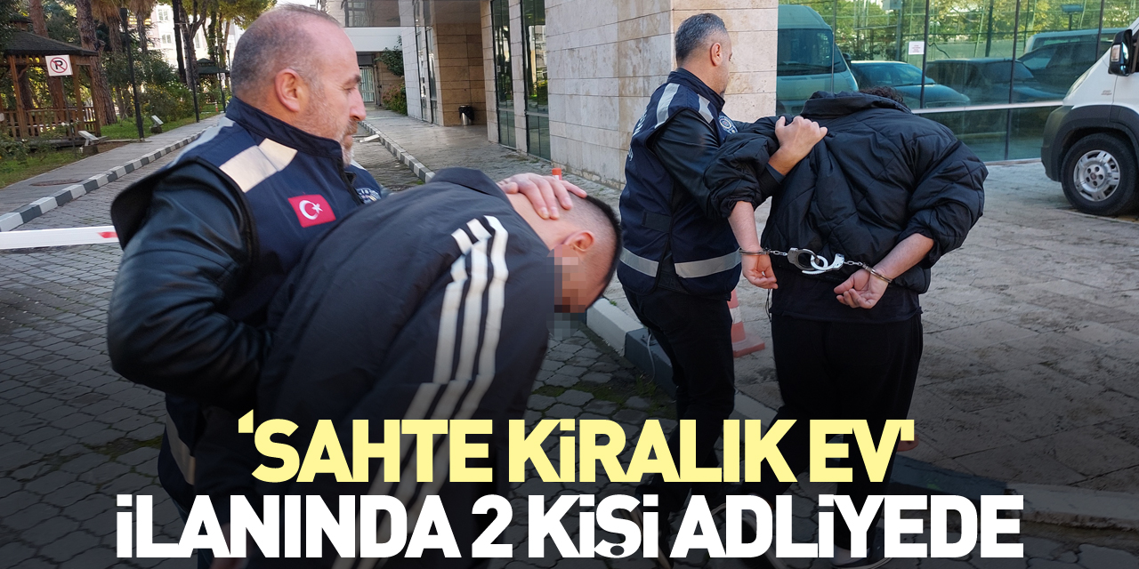 ‘Sahte kiralık ev' ilanında 2 kişi adliyede