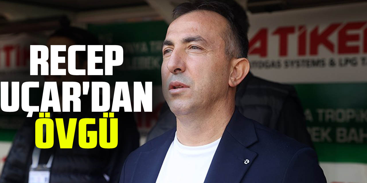 Recep Uçar'dan övgü