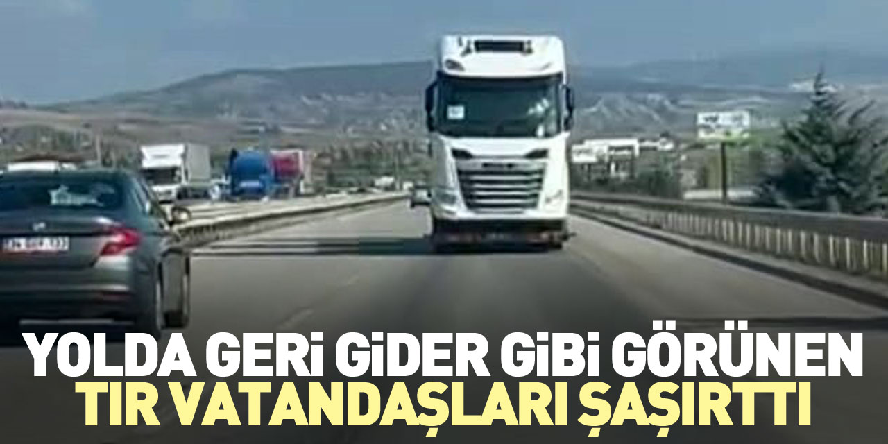 Yolda geri gider gibi görünen tır vatandaşları şaşırttı