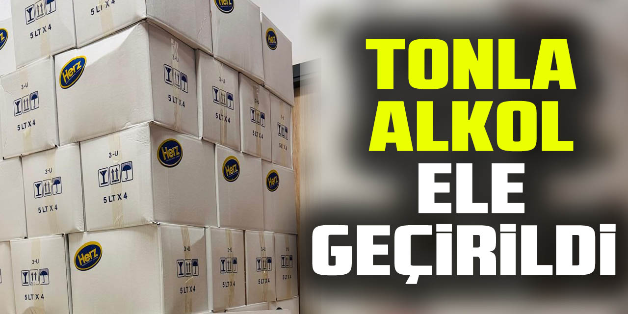 TONLA ALKOL ELE GEÇİRİLDİ