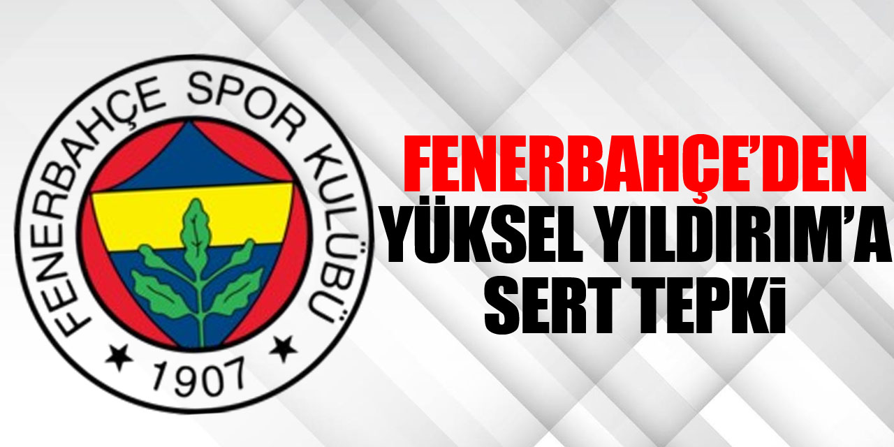 Fenerbahçe’den Yüksel Yıldırım’a Sert Tepki