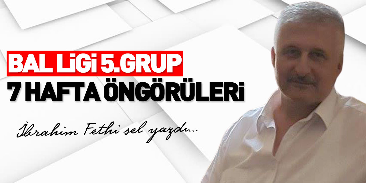 BAL LİGİ 5.GRUP 7 HAFTA ÖNGÖRÜLERİ