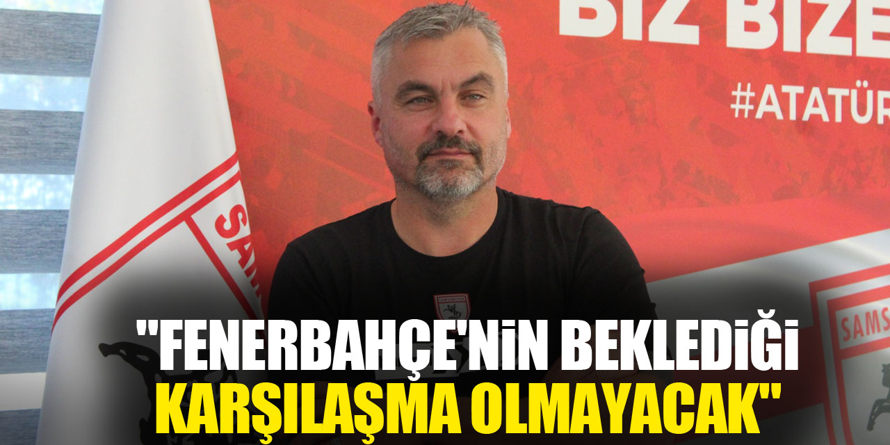 "Fenerbahçe'nin Beklediği Karşılaşma Olmayacak"