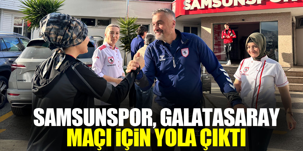 Samsunspor, Galatasaray Maçı İçin Yola Çıktı