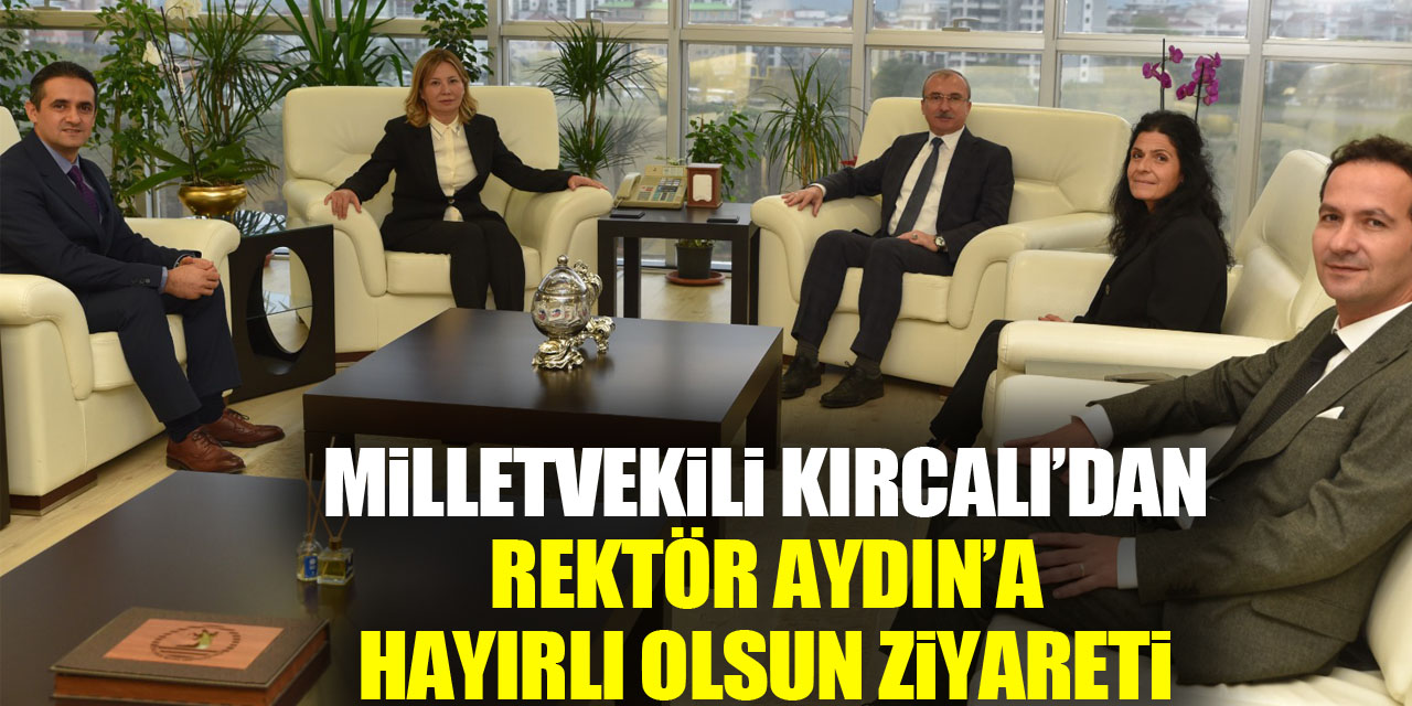 Milletvekili Kırcalı’dan Rektör Aydın’a Hayırlı Olsun Ziyareti