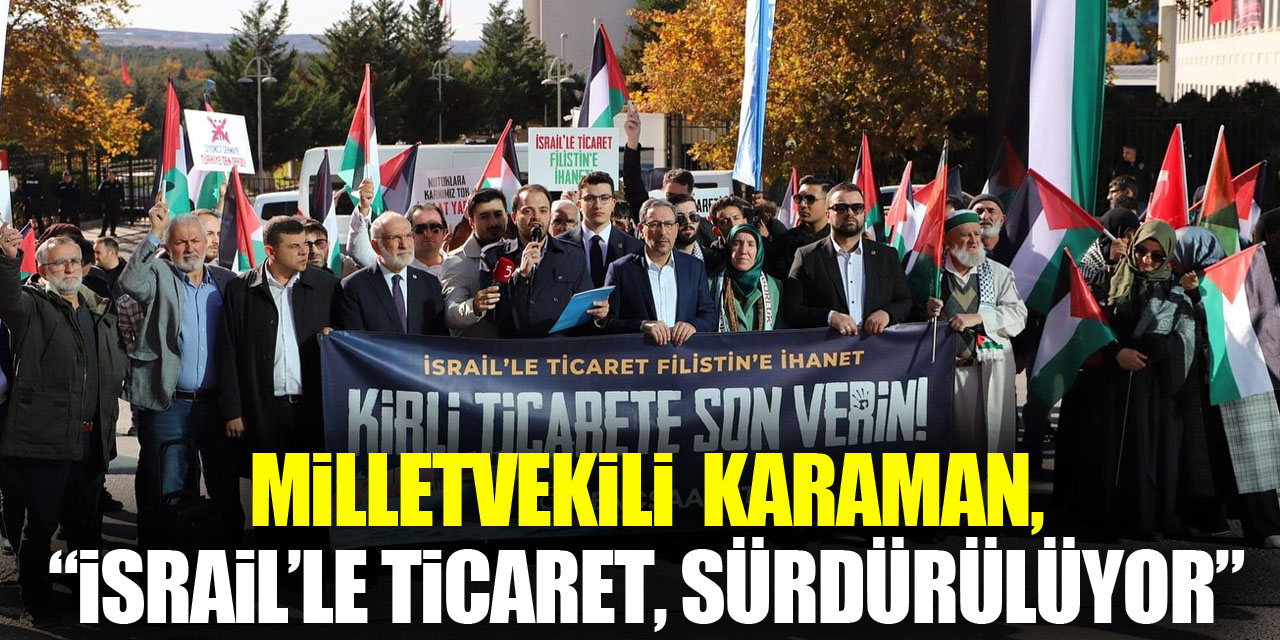 Milletvekili Mehmet Karaman, İsrail’le ticaretin, Filistin adı altında sürdürüldüğünü söyledi!