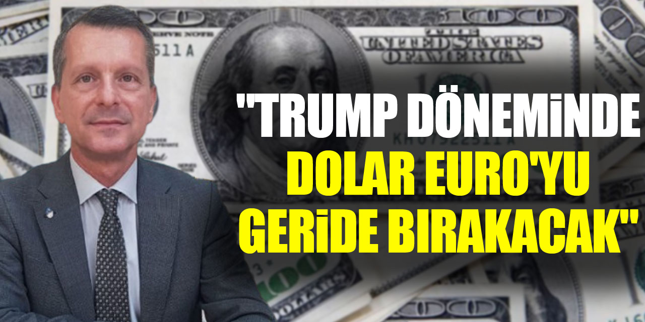 "Trump Döneminde Dolar Euro'yu Geride Bırakacak"