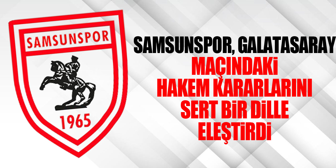 Samsunspor, Galatasaray Maçındaki Hakem Kararlarını Sert Bir Dille Eleştirdi