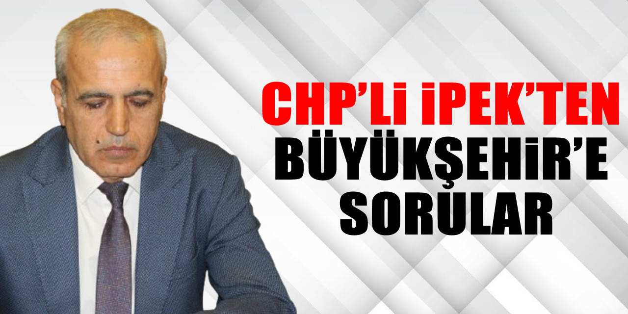 CHP’li ipek’ten Büyükşehir’E  SORULAR