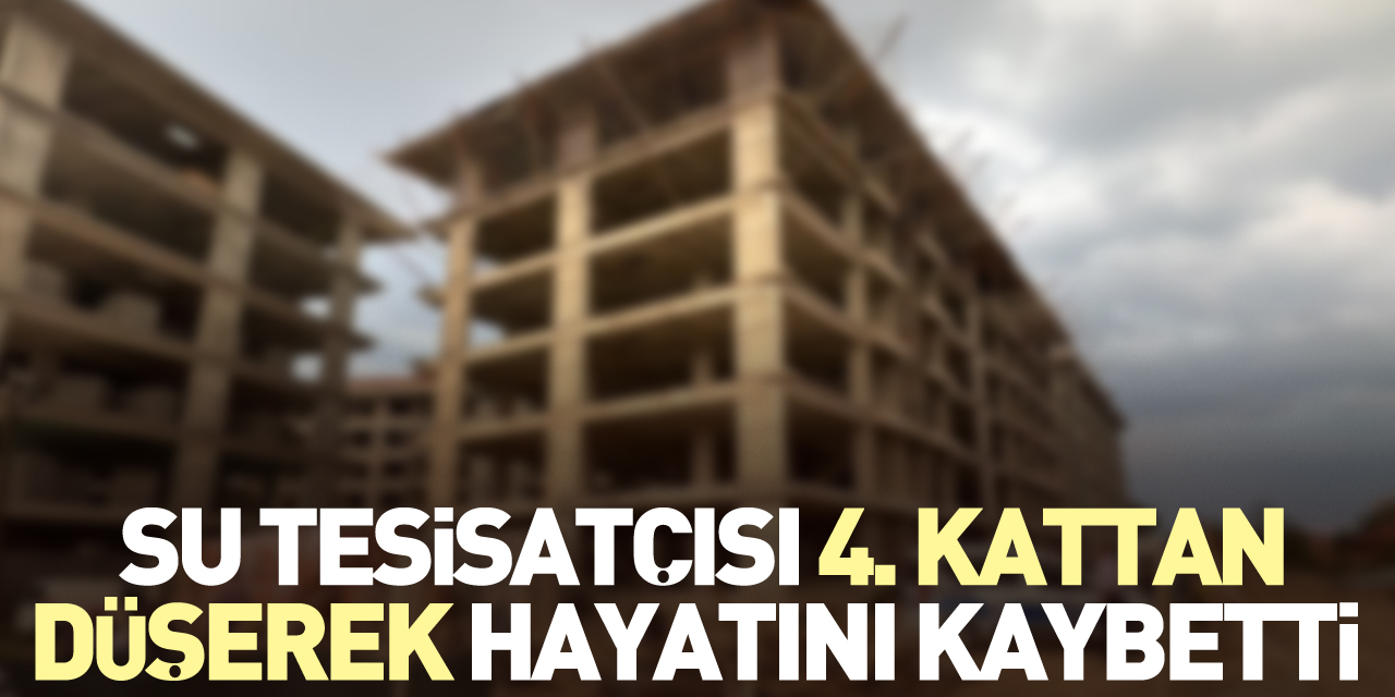 Su tesisatçısı 4. kattan düşerek hayatını kaybetti