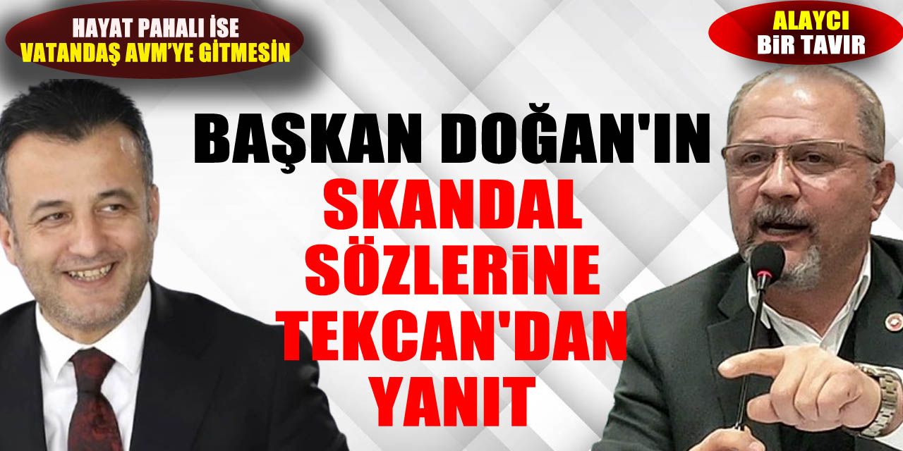 Başkan Doğan'ın skandal sözlerine Tekcan'dan yanıt