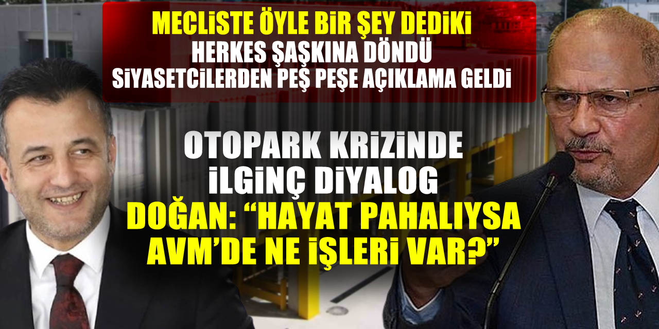 OTOPARK KRİZİNDE İLGİNÇ DİYALOG  Doğan: “Hayat pahalıysa AVM’de ne işleri var?”