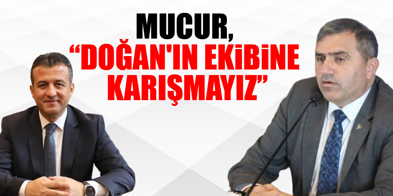 Mucur, “Doğan'ın ekibine karışmayız”