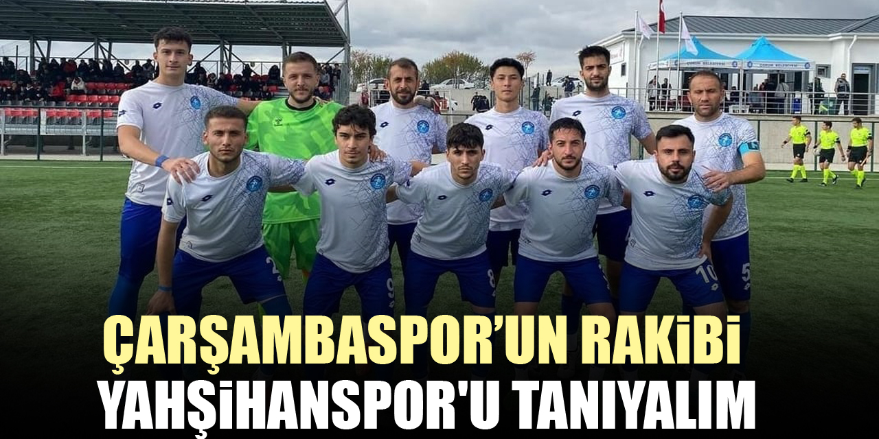 ÇARŞAMBASPOR’UN RAKİBİ YAHŞİHANSPOR'U TANIYALIM