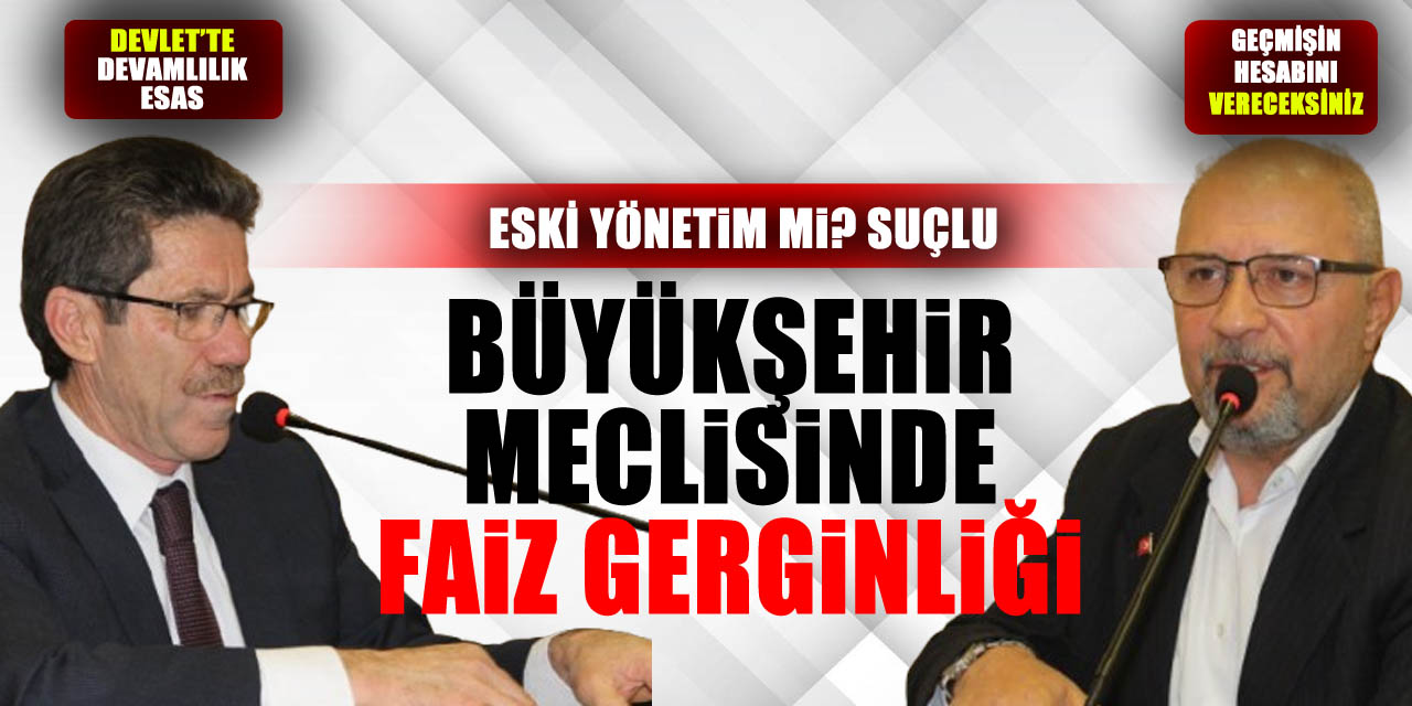 Büyükşehir Meclisinde Faiz gerginliği Eski Yönetim mi? suçlu