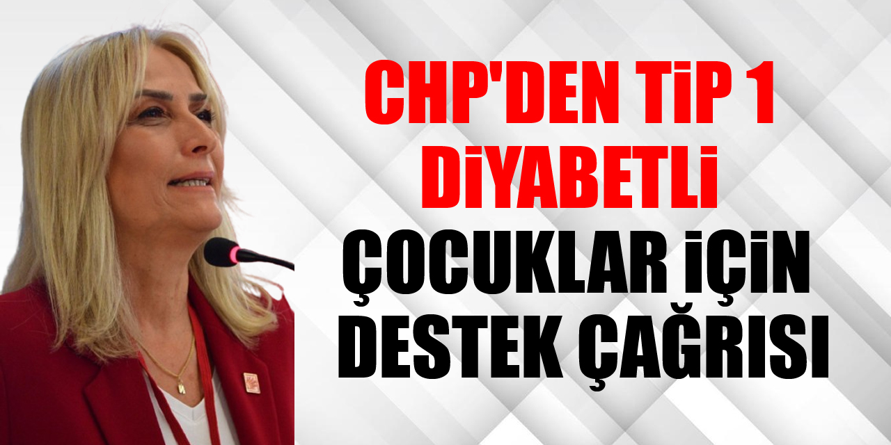 CHP'den Tip 1 Diyabetli Çocuklar İçin Destek Çağrısı