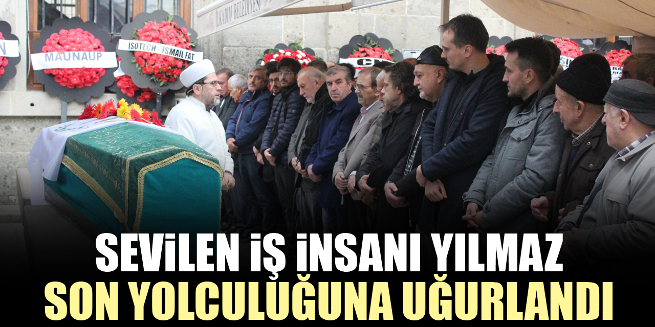 Sevilen İş İnsanı Yılmaz Son Yolculuğuna Uğurlandı