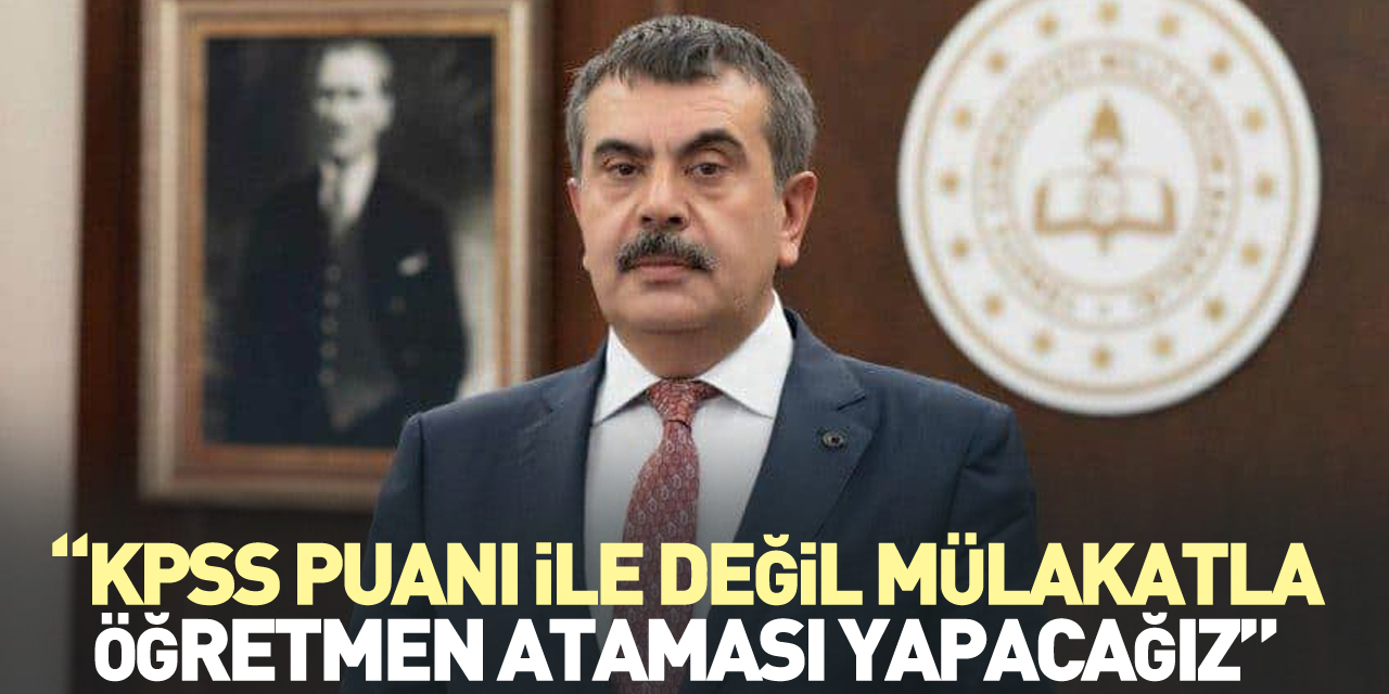 “KPSS puanı ile değil mülakatla öğretmen ataması yapacağız”