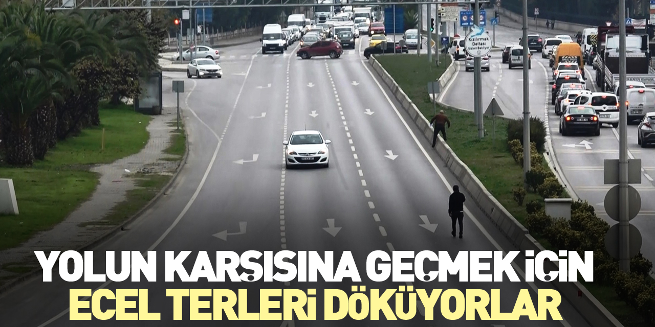 Yolun karşısına geçmek için ecel terleri döküyorlar