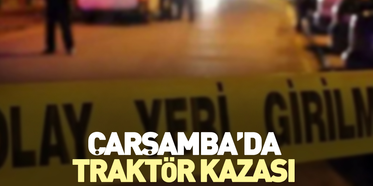 Çarşamba'da traktör kazası