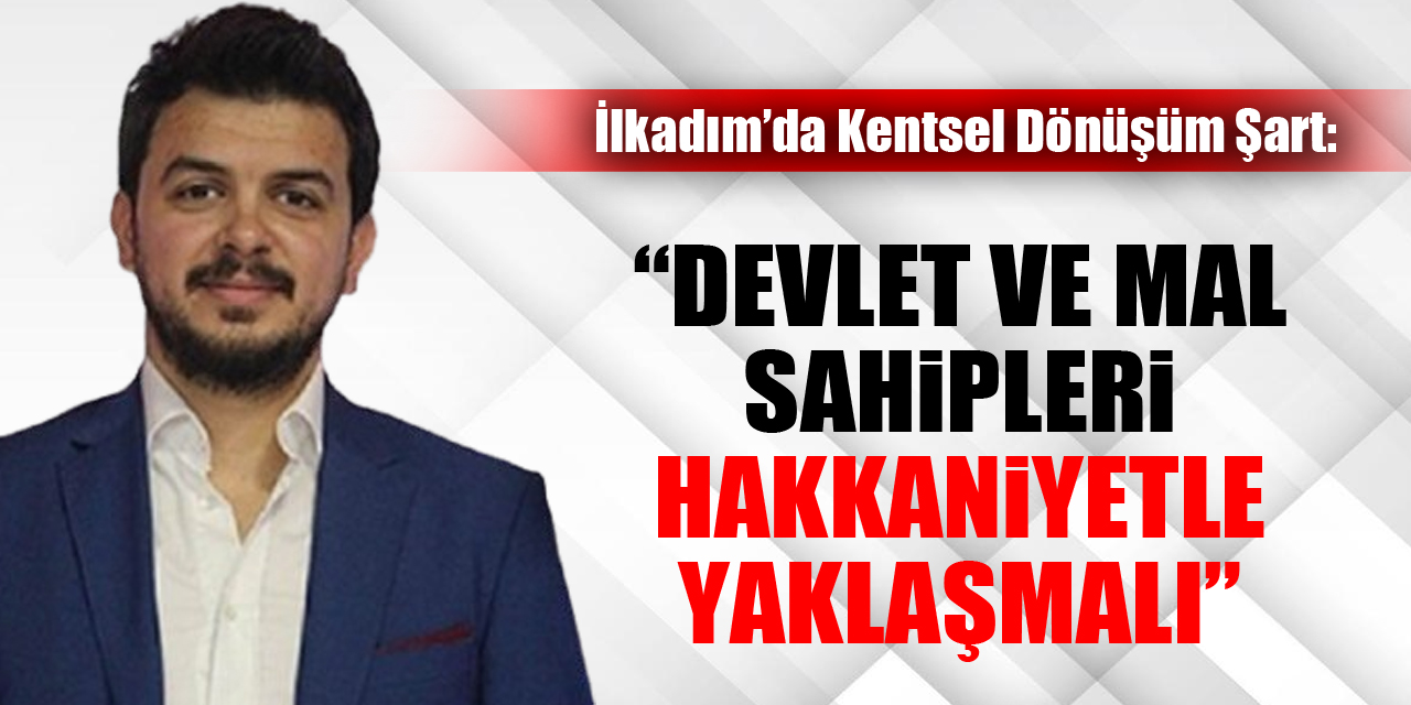 İlkadım’da Kentsel Dönüşüm Şart: