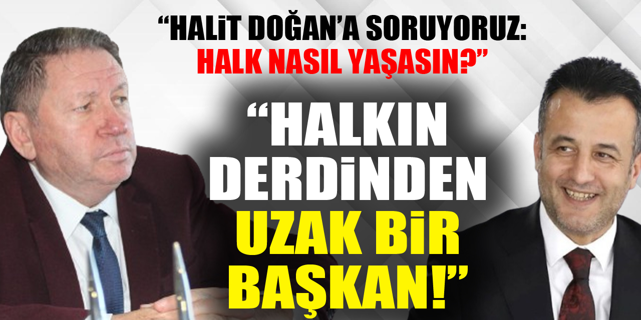 “HALKIN DERDiNDEN UZAK BiR BAŞKAN!”